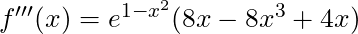 f'''(x) = e^{1-x^2}(8x - 8x^3 + 4x)