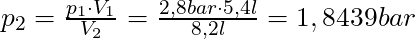 p_2 = \frac{p_1 \cdot V_1}{V_2} = \frac{2,8 bar \cdot 5,4l}{8,2l} = 1,8439 bar