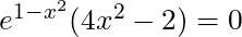 e^{1-x^2}(4x^2 - 2) = 0