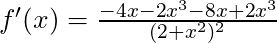 f'(x) =\frac{-4x - 2x^3 - 8x + 2x^3}{(2+x^2)^2}