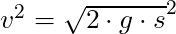 v^2 = \sqrt{2 \cdot g \cdot s}^2
