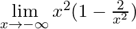 \lim \limits_{x \to -\infty} x^2 (1 - \frac{2}{x^2})