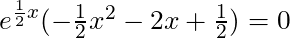 e^{\frac{1}{2}x} (-\frac{1}{2}x^2 - 2x + \frac{1}{2}) = 0