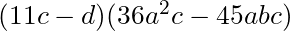 (11c - d) (36a^2c - 45abc)