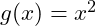 g(x) = x^2
