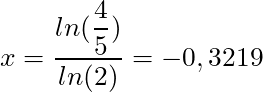 x = \dfrac{ln(\dfrac{4}{5})}{ln(2)} = -0,3219