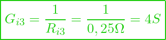  \boxed{ G_{i3} = \frac{1}{R_{i3}} = \frac{1}{0,25 \Omega} = 4 S }