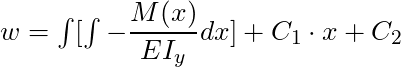 w = \int [\int -\dfrac{M(x)}{EI_y} dx] + C_1 \cdot x + C_2