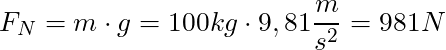 F_N = m \cdot g = 100 kg \cdot 9,81 \dfrac{m}{s^2} = 981 N