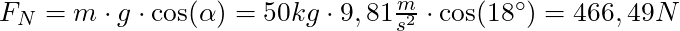 F_N = m \cdot g \cdot \cos(\alpha) = 50 kg \cdot 9,81 \frac{m}{s^2} \cdot \cos(18^\circ) =466,49 N