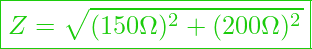  \boxed{ Z = \sqrt{(150 \Omega)^2 + (200 \Omega)^2} }