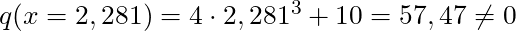 q(x = 2,281) = 4 \cdot 2,281^3 + 10 = 57,47 \neq 0