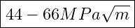  \boxed{ 44 - 66 MPa \sqrt{m} }