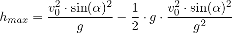 h_{max}  = \dfrac{v_0^2 \cdot \sin(\alpha)^2}{g} - \dfrac{1}{2} \cdot g \cdot \dfrac{v_0^2 \cdot \sin(\alpha)^2}{g^2}