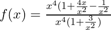 f(x) = \frac{x^4(1 + \frac{4x}{x^2} - \frac{1}{x^2}}{x^4 (1 + \frac{3}{x^2})}