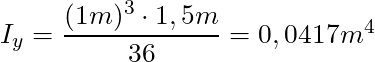 I_y = \dfrac{(1m)^3 \cdot 1,5m}{36} = 0,0417m^4