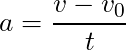 a = \dfrac{v - v_0}{t}