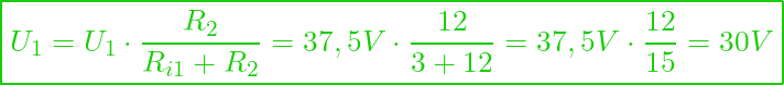  \boxed{ U_1 = U_1 \cdot \frac{R_2}{R_{i1} + R_2} = 37,5 V \cdot \frac{12}{3 + 12} = 37,5 V \cdot \frac{12}{15} = 30 V }