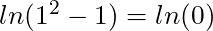 ln(1^2 - 1) = ln(0)