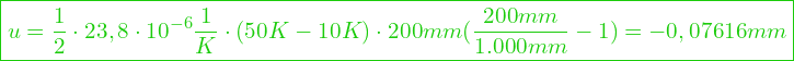  \boxed{u = \frac{1}{2} \cdot 23,8 \cdot 10^{-6} \frac{1}{K} \cdot (50 K - 10 K)  \cdot 200mm (\frac{200mm}{1.000mm} - 1) = -0,07616mm}