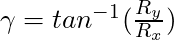 \gamma = tan^{-1}(\frac{R_y}{R_x})