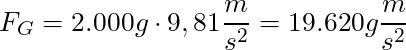 F_G = 2.000 g \cdot 9,81 \dfrac{m}{s^2} = 19.620 g \dfrac{m}{s^2}
