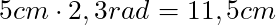 5cm \cdot 2,3 rad = 11,5 cm