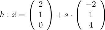 h: \vec{x} = \left( \begin{array}{c} 2 \\ 1 \\ 0 \end{array}\right) + s \cdot \left( \begin{array}{c} -2 \\ 1 \\ 4 \end{array}\right)