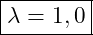 \boxed{\lambda = 1,0}