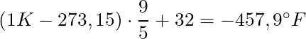 (1 K - 273,15) \cdot  \dfrac{9}{5} + 32 = -457,9^\circ F