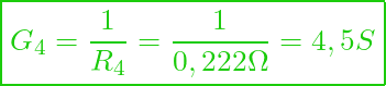  \boxed{ G_{4} = \frac{1}{R_{4}} = \frac{1}{0,222 \Omega} = 4,5 S }