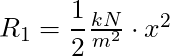 R_1 = \dfrac{1}{2} \frac{kN}{m^2}\cdot x^2