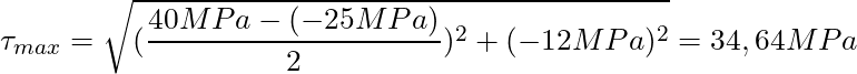 \tau_{max} = \sqrt{(\dfrac{40 MPa - (-25 MPa)}{2})^2 + (-12 MPa)^2} = 34,64 MPa