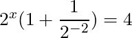 2^x(1 + \dfrac{1}{2^{-2}}) = 4