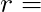 r =