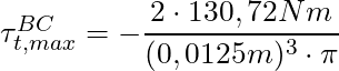 \tau^{BC}_{t,max} = -\dfrac{2 \cdot 130,72 Nm }{(0,0125m)^3 \cdot \pi}
