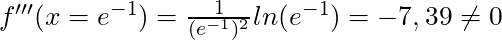 f'''(x = e^{-1}) = \frac{1}{(e^{-1})^2} ln(e^{-1}) = -7,39 \neq 0