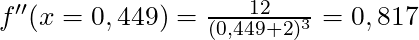 f''(x = 0,449) = \frac{12}{(0,449+2)^3} = 0,817