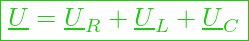  \boxed{ \underline{U} = \underline{U}_R + \underline{U}_L + \underline{U}_C }