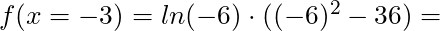 f(x = -3) = ln(-6) \cdot ((-6)^2 - 36) =