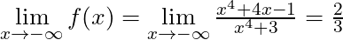 \lim \limits_{x \to -\infty} f(x) = \lim \limits_{x \to -\infty} \frac{x^4 + 4x - 1}{x^4 + 3} = \frac{2}{3}