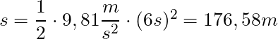 s = \dfrac{1}{2} \cdot 9,81 \dfrac{m}{s^2} \cdot (6s)^2 = 176,58m