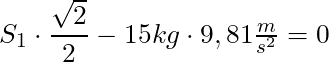 S_1 \cdot \dfrac{\sqrt{2}}{2} - 15 kg \cdot 9,81 \frac{m}{s^2} = 0