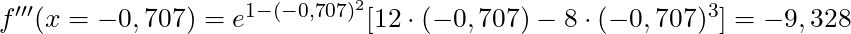 f'''(x = -0,707) = e^{1-(-0,707)^2}[12 \cdot (-0,707) - 8 \cdot (-0,707)^3] = -9,328