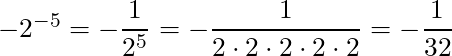 -2^{-5} = -\dfrac{1}{2^5} = -\dfrac{1}{2 \cdot 2 \cdot 2 \cdot 2 \cdot 2} = -\dfrac{1}{32}