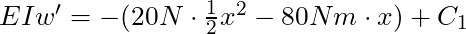 EIw' = -(20N \cdot \frac{1}{2} x^2 - 80 Nm \cdot x) + C_1