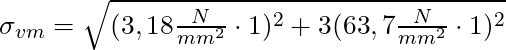 \sigma_{vm} = \sqrt{(3,18 \frac{N}{mm^2} \cdot 1)^2 + 3 (63,7 \frac{N}{mm^2} \cdot 1)^2}