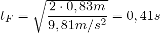 t_F = \sqrt{\dfrac{2 \cdot 0,83m}{9,81 m/s^2}} = 0,41s