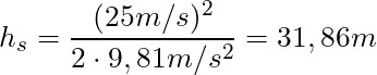 h_{s} = \dfrac{(25 m/s)^2}{2 \cdot 9,81 m/s^2} = 31,86 m