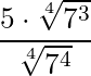 \dfrac{5 \cdot \sqrt[4]{7^3}}{\sqrt[4]{7^4}}